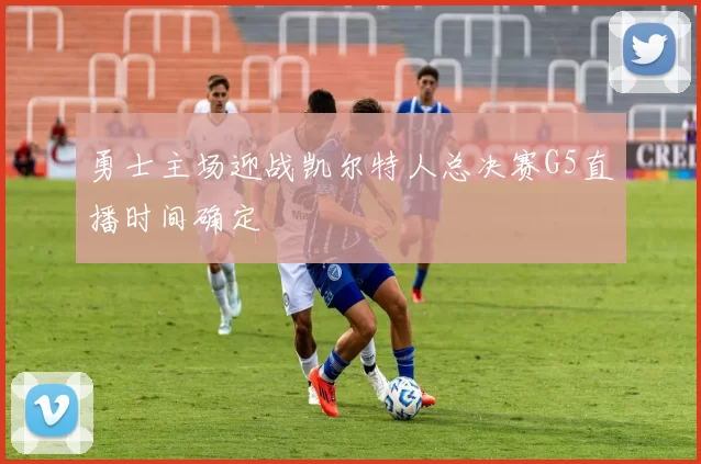 勇士主场迎战凯尔特人总决赛G5直播时间确定